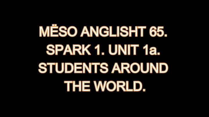 MËSO ANGLISHT 65. SPARK 1. UNIT 1a. STUDENTS AROUND THE WORLD.